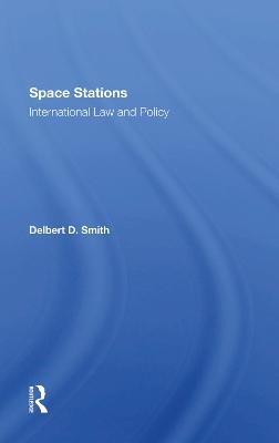 Space Stations: International Law And Policy - Delbert D. Smith