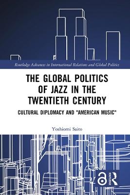 The Global Politics of Jazz in the Twentieth Century - Yoshiomi Saito