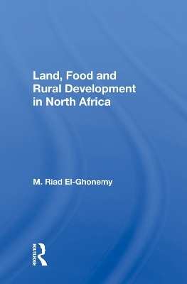 Land, Food and Rural Development in North Africa - M. Riad El-Ghonemy