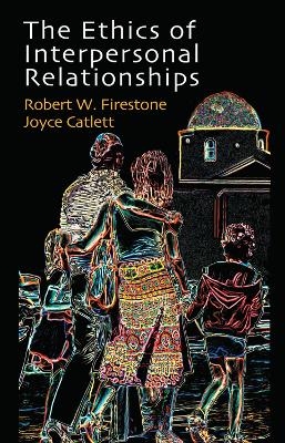 The Ethics of Interpersonal Relationships - Joyce Catlett, Robert W. Firestone
