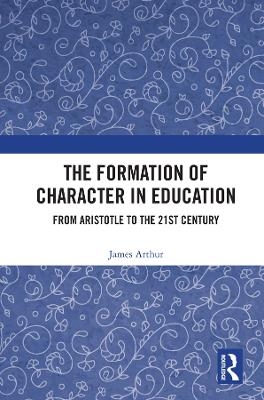 The Formation of Character in Education - James Arthur