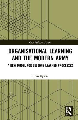 Organisational Learning and the Modern Army - Tom Dyson