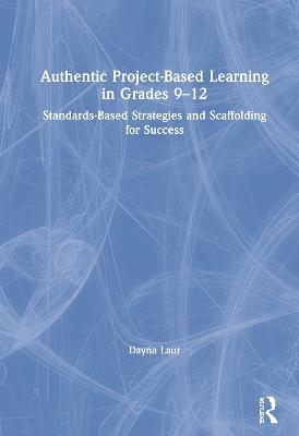 Authentic Project-Based Learning in Grades 9–12 - Dayna Laur