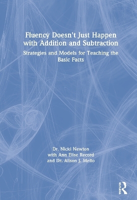 Fluency Doesn't Just Happen with Addition and Subtraction - Nicki Newton, Ann Elise Record, Alison J. Mello