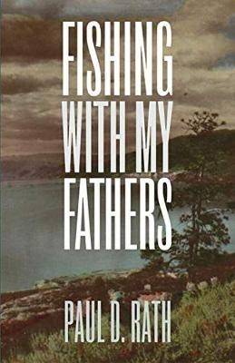 Fishing With My Fathers - Paul D. Rath