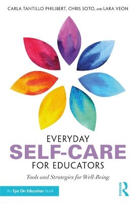 Everyday Self-Care for Educators - Carla Tantillo Philibert, Christopher Soto, Lara Veon