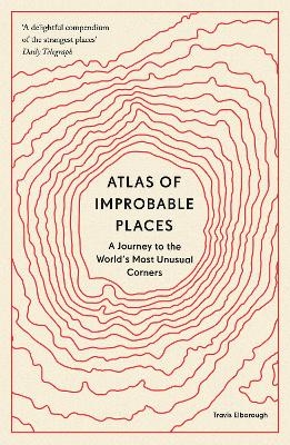 Atlas of Improbable Places - Travis Elborough