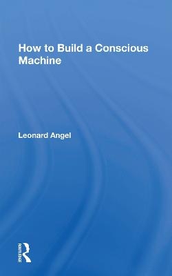 How To Build A Conscious Machine - Leonard Angel