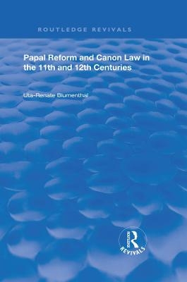 Papal Reform and Canon Law in the 11th and 12th Centuries - Uta-Renata Blumenthal