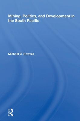 Mining, Politics, and Development in the South Pacific - Michael C. Howard