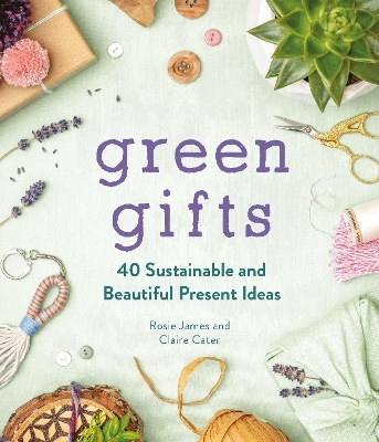Green Gifts - Rosie James, Claire Cater