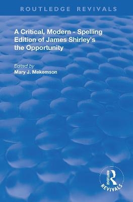 A Critical, Modern-Spelling Edition of James Shirley's The Opportunity - 