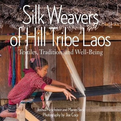 Silk Weavers of Hill Tribe Laos - Joshua Hirchstein, Maren Beck