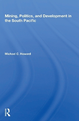 Mining, Politics, and Development in the South Pacific - Michael C. Howard