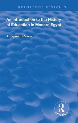 An Introduction to the History of Education in Modern Egypt - J. Heyworth-Dunne