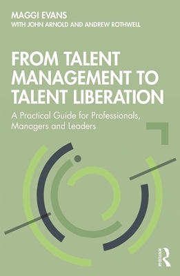From Talent Management to Talent Liberation - Maggi Evans, John Arnold, Andrew Rothwell