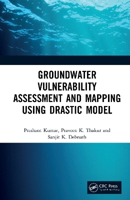 Groundwater Vulnerability Assessment and Mapping using DRASTIC Model - Prashant Kumar, Praveen Thakur, Sanjit Debnath