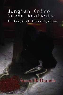 Jungian Crime Scene Analysis - Aaron B. Daniels