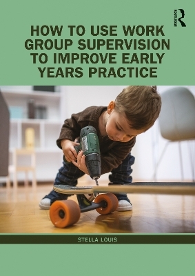 How to Use Work Group Supervision to Improve Early Years Practice - Stella Louis