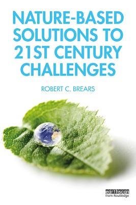Nature-Based Solutions to 21st Century Challenges - Robert C. Brears