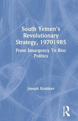 South Yemen's Revolutionary Strategy, 1970-1985 - Joseph Kostiner