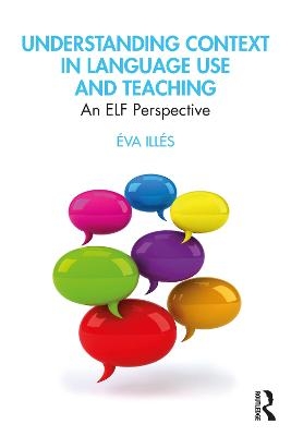 Understanding Context in Language Use and Teaching - &Eacute;va Ill&eacute;s