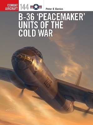 B-36 &lsquo;Peacemaker&rsquo; Units of the Cold War - Peter E. Davies
