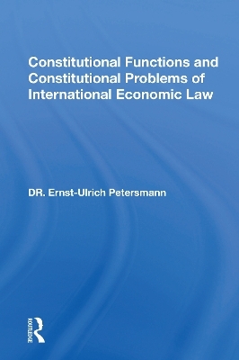 Constitutional Functions And Constitutional Problems Of International Economic Law - Ernst-Ulrich Petersmann