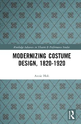 Modernizing Costume Design, 1820&ndash;1920 - Annie Holt