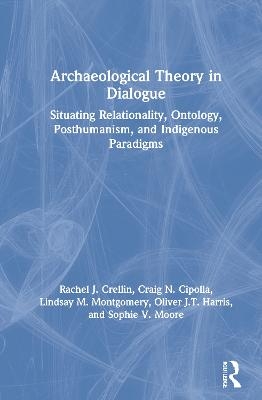 Archaeological Theory in Dialogue - Rachel J. Crellin, Craig N. Cipolla, Lindsay M. Montgomery, Oliver J.T. Harris, Sophie V. Moore