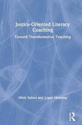 Justice-Oriented Literacy Coaching - Misty Sailors, Logan Manning