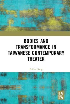 Bodies and Transformance in Taiwanese Contemporary Theater - Peilin Liang