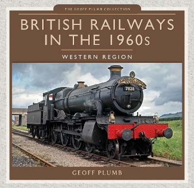 British Railways in the 1960s: Western Region - Geoff M Plumb