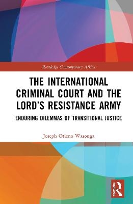 The International Criminal Court and the Lord&rsquo;s Resistance Army - Joseph Otieno Wasonga