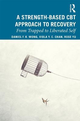 A Strength-Based Cognitive Behaviour Therapy Approach to Recovery - Daniel Fu Keung Wong, Rose Wai Man Yu, Viola Yuk Ching Chan