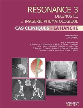 R&eacute;sonance : diagnostic en imagerie rhumatologique. Vol. 3. Cas cliniques : la hanche -  LAREDO JEAN-DENIS
