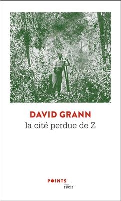La cité perdue de Z : une expédition légendaire au coeur de l'Amazonie : récit