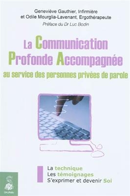 La communication profonde accompagnée : au service des personnes privées de parole : la technique, les témoignages, s...