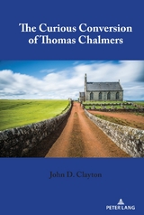 The Curious Conversion of Thomas Chalmers - John D. Clayton