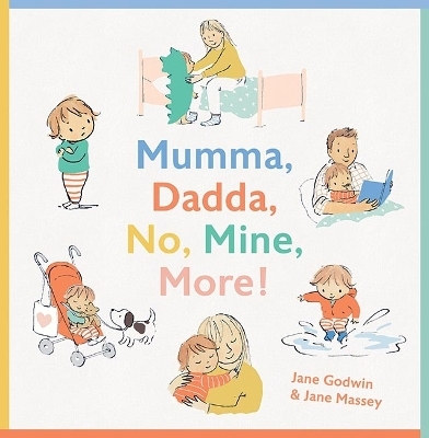 Mumma, Dadda, No, Mine, More! - Jane Godwin