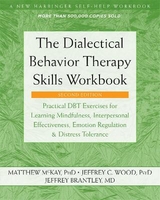 The Dialectical Behavior Therapy Skills Workbook - McKay, Matthew; Wood, Jeffrey C.
