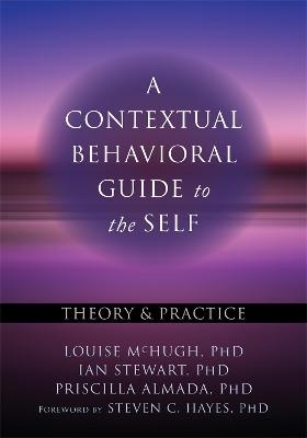 A Contextual Behavioral Guide to the Self - Louise McHugh, Ian Stewart, Priscilla Almada