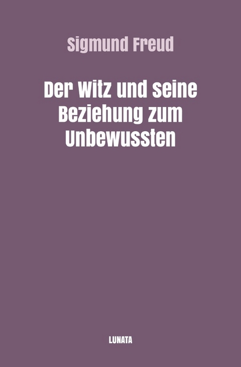 Der Witz und seine Beziehung zum Unbewussten - Sigmund Freud