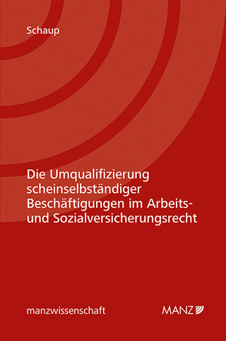 Die Umqualifizierung scheinselbständiger Beschäftigungen im Arbeits- und Sozialversicherungsrecht