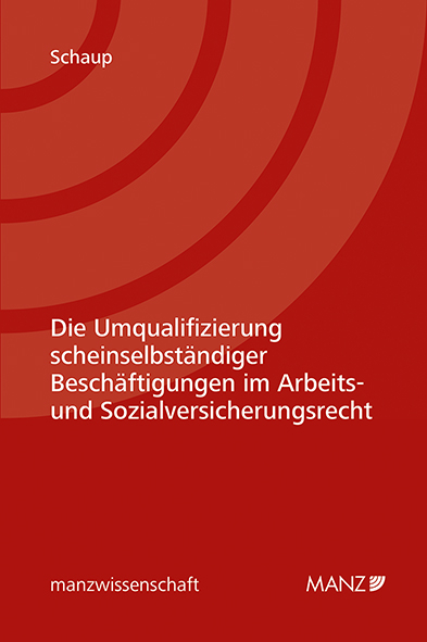 Die Umqualifizierung scheinselbst&auml;ndiger Besch&auml;ftigungen im Arbeits- und Sozialversicherungsrecht - Fabian S. A. Schaup
