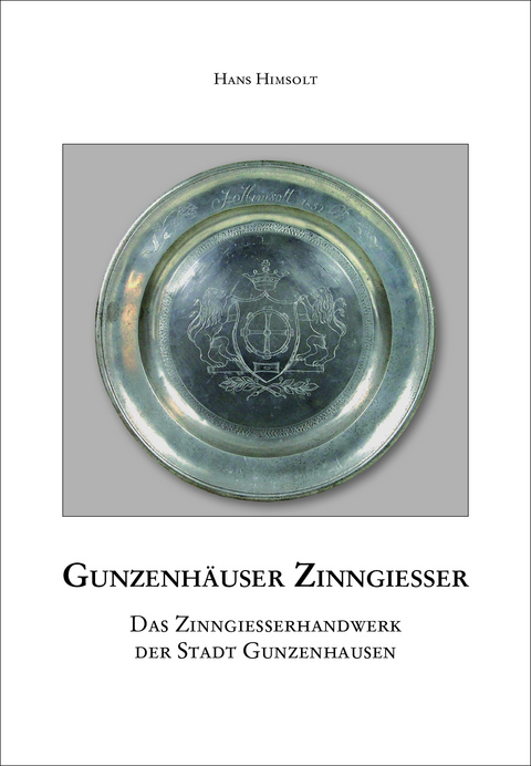 Gunzenhäuser Zinngießer. Das Zinngießerhandwerk der Stadt Gunzenhausen - Hans Himsolt