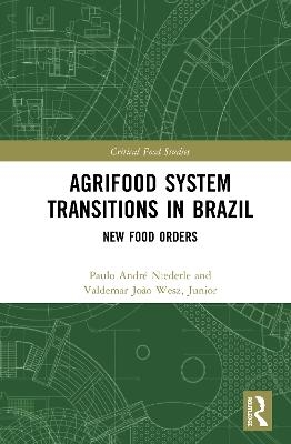 Agrifood System Transitions in Brazil - Paulo Andr&eacute; Niederle, Valdemar Jo&atilde;o Wesz Junior