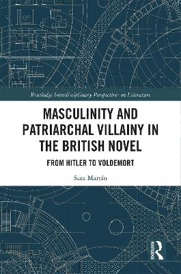 Masculinity and Patriarchal Villainy in the British Novel - Sara Mart&iacute;n