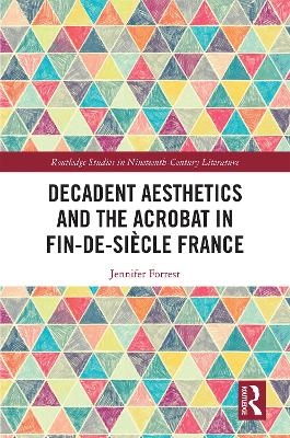 Decadent Aesthetics and the Acrobat in French Fin de si&egrave;cle - Jennifer Forrest