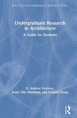 Undergraduate Research in Architecture - D. Andrew Vernooy, Jenny Olin Shanahan, Gregory Young